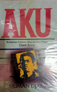 Image of Aku: Perjalanan Hidup dan karya Penyair Chairil Anwar